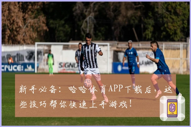 新手必备：哈哈体育APP下载后，这些技巧帮你快速上手游戏！